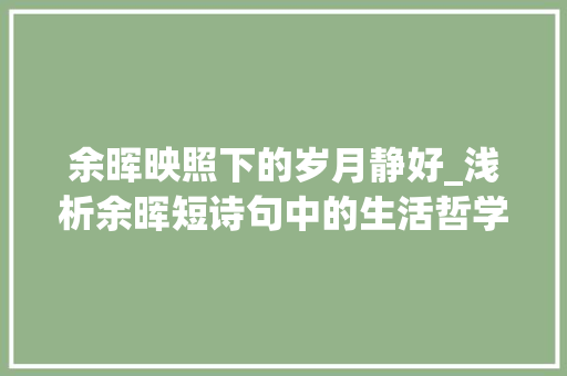 余晖映照下的岁月静好_浅析余晖短诗句中的生活哲学 生活随笔