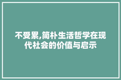 不受累,简朴生活哲学在现代社会的价值与启示