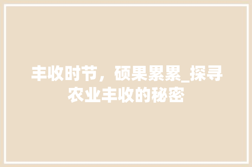 丰收时节，硕果累累_探寻农业丰收的秘密