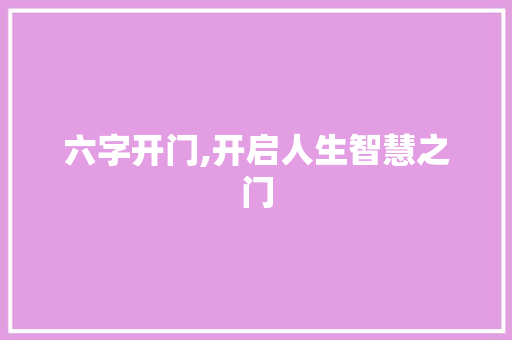 六字开门,开启人生智慧之门
