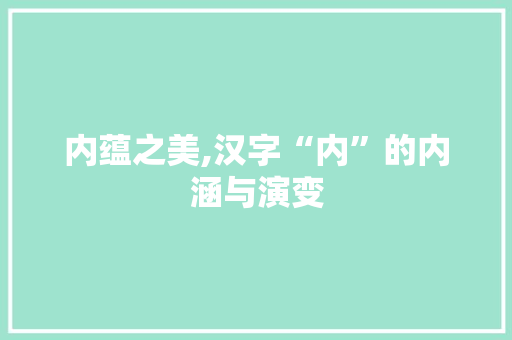 内蕴之美,汉字“内”的内涵与演变