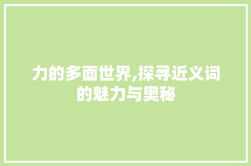 力的多面世界,探寻近义词的魅力与奥秘