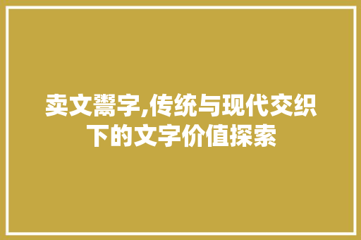 卖文鬻字,传统与现代交织下的文字价值探索