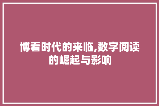 博看时代的来临,数字阅读的崛起与影响 工作类