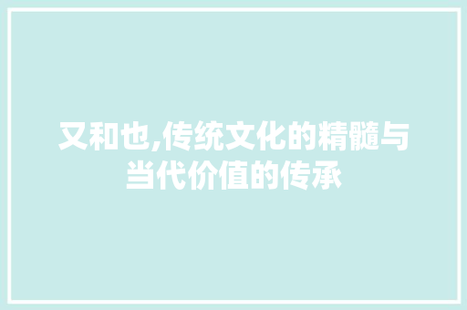 又和也,传统文化的精髓与当代价值的传承