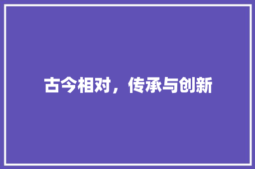 古今相对，传承与创新