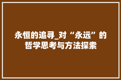 永恒的追寻_对“永远”的哲学思考与方法探索 工作总结