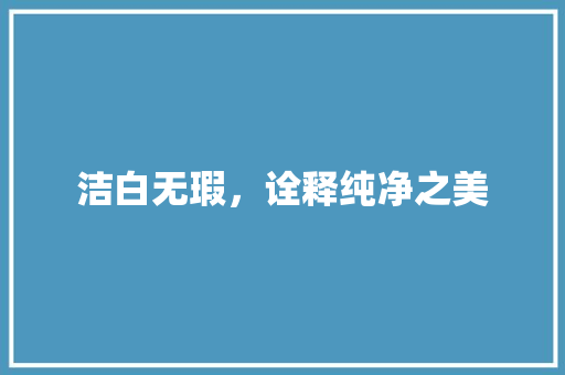 洁白无瑕，诠释纯净之美