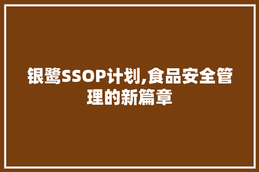 银鹭SSOP计划,食品安全管理的新篇章