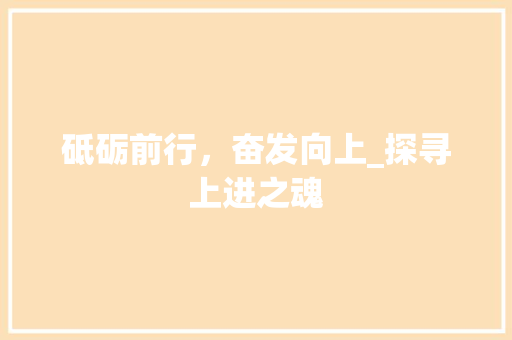 砥砺前行，奋发向上_探寻上进之魂