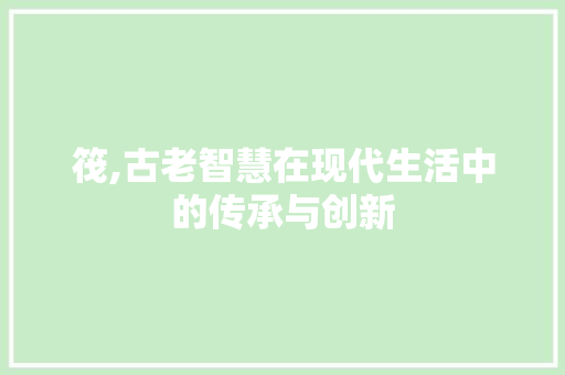 筏,古老智慧在现代生活中的传承与创新