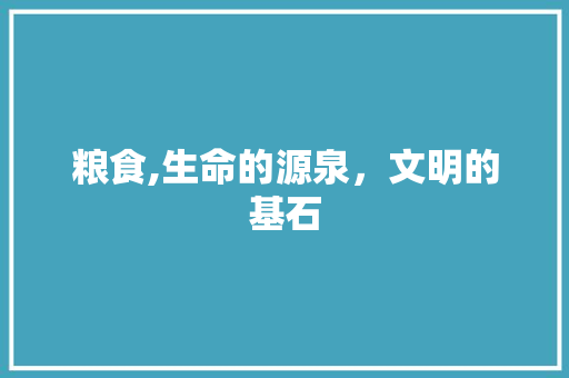 粮食,生命的源泉，文明的基石