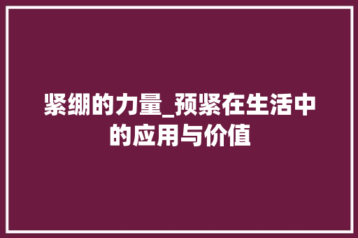 紧绷的力量_预紧在生活中的应用与价值