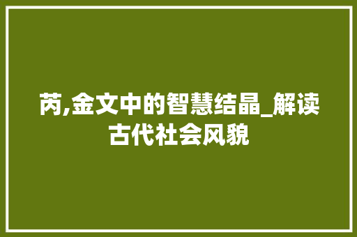 芮,金文中的智慧结晶_解读古代社会风貌