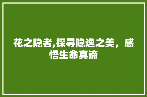 花之隐者,探寻隐逸之美，感悟生命真谛