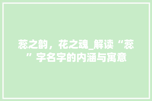 蕊之韵，花之魂_解读“蕊”字名字的内涵与寓意