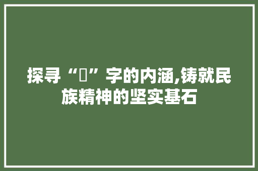 探寻“鋡”字的内涵,铸就民族精神的坚实基石