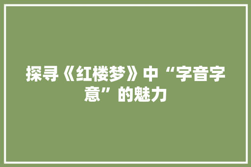 探寻《红楼梦》中“字音字意”的魅力