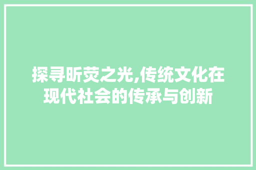 探寻昕荧之光,传统文化在现代社会的传承与创新