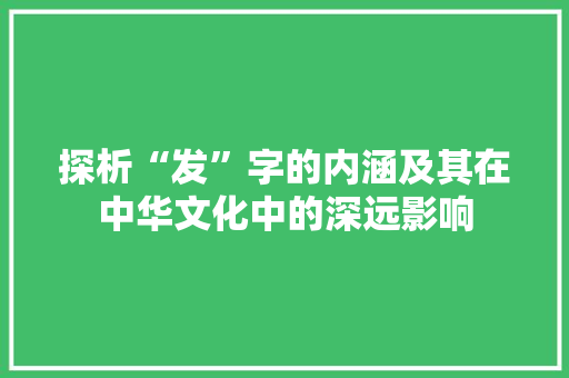 探析“发”字的内涵及其在中华文化中的深远影响