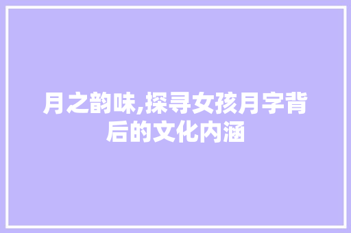 月之韵味,探寻女孩月字背后的文化内涵