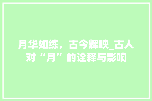 月华如练，古今辉映_古人对“月”的诠释与影响