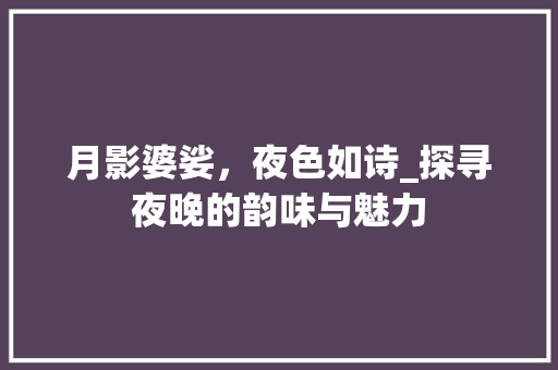月影婆娑，夜色如诗_探寻夜晚的韵味与魅力