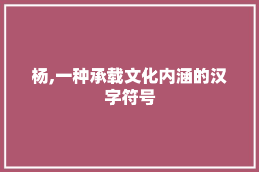 杨,一种承载文化内涵的汉字符号