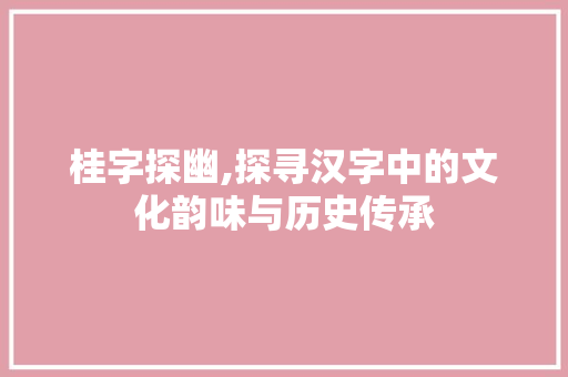 桂字探幽,探寻汉字中的文化韵味与历史传承