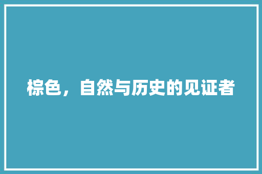 棕色，自然与历史的见证者