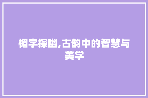 楣字探幽,古韵中的智慧与美学