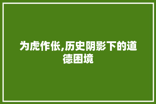 为虎作伥,历史阴影下的道德困境 工作类