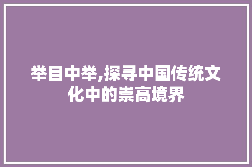 举目中举,探寻中国传统文化中的崇高境界 生活感悟