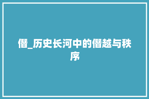 僭_历史长河中的僭越与秩序