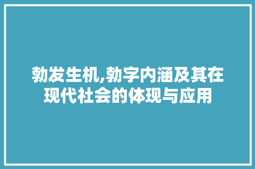 勃发生机,勃字内涵及其在现代社会的体现与应用