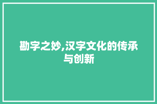 勘字之妙,汉字文化的传承与创新