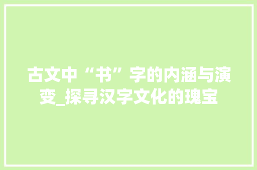 古文中“书”字的内涵与演变_探寻汉字文化的瑰宝