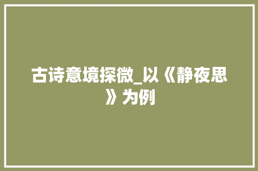 古诗意境探微_以《静夜思》为例