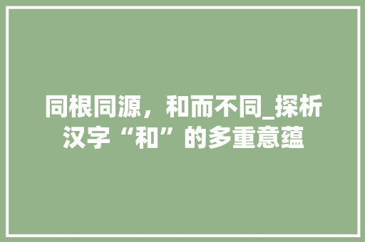 同根同源，和而不同_探析汉字“和”的多重意蕴