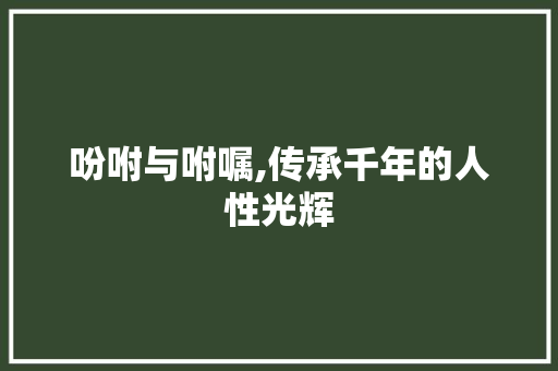 吩咐与咐嘱,传承千年的人性光辉