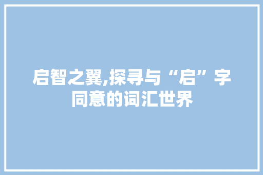 启智之翼,探寻与“启”字同意的词汇世界