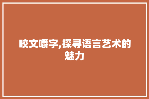 咬文嚼字,探寻语言艺术的魅力