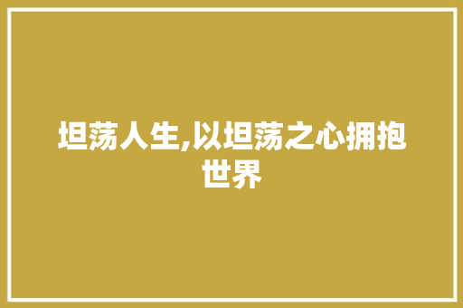 坦荡人生,以坦荡之心拥抱世界