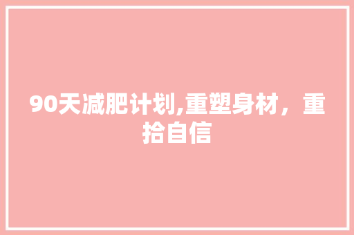 90天减肥计划,重塑身材，重拾自信