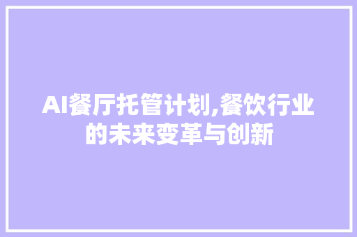 AI餐厅托管计划,餐饮行业的未来变革与创新