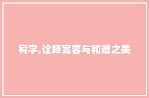 宥字,诠释宽容与和谐之美