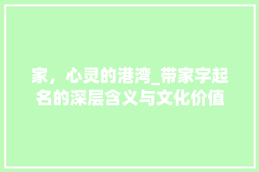 家，心灵的港湾_带家字起名的深层含义与文化价值
