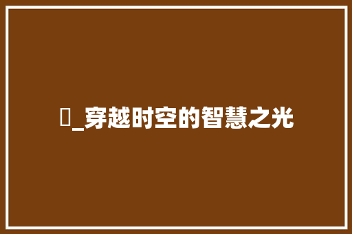 訨_穿越时空的智慧之光