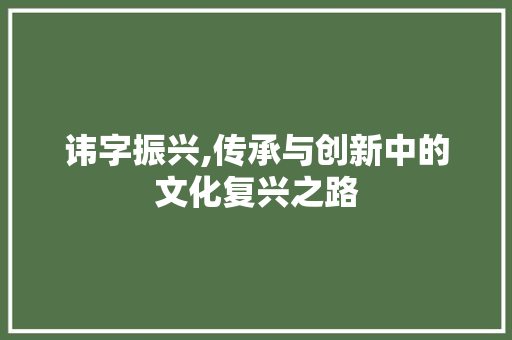 讳字振兴,传承与创新中的文化复兴之路