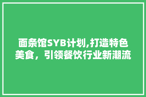 面条馆SYB计划,打造特色美食，引领餐饮行业新潮流
